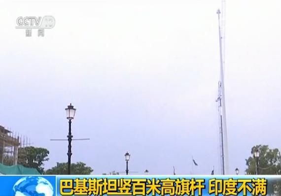 巴基斯坦豎百米高旗桿引發(fā)印度不滿(mǎn)